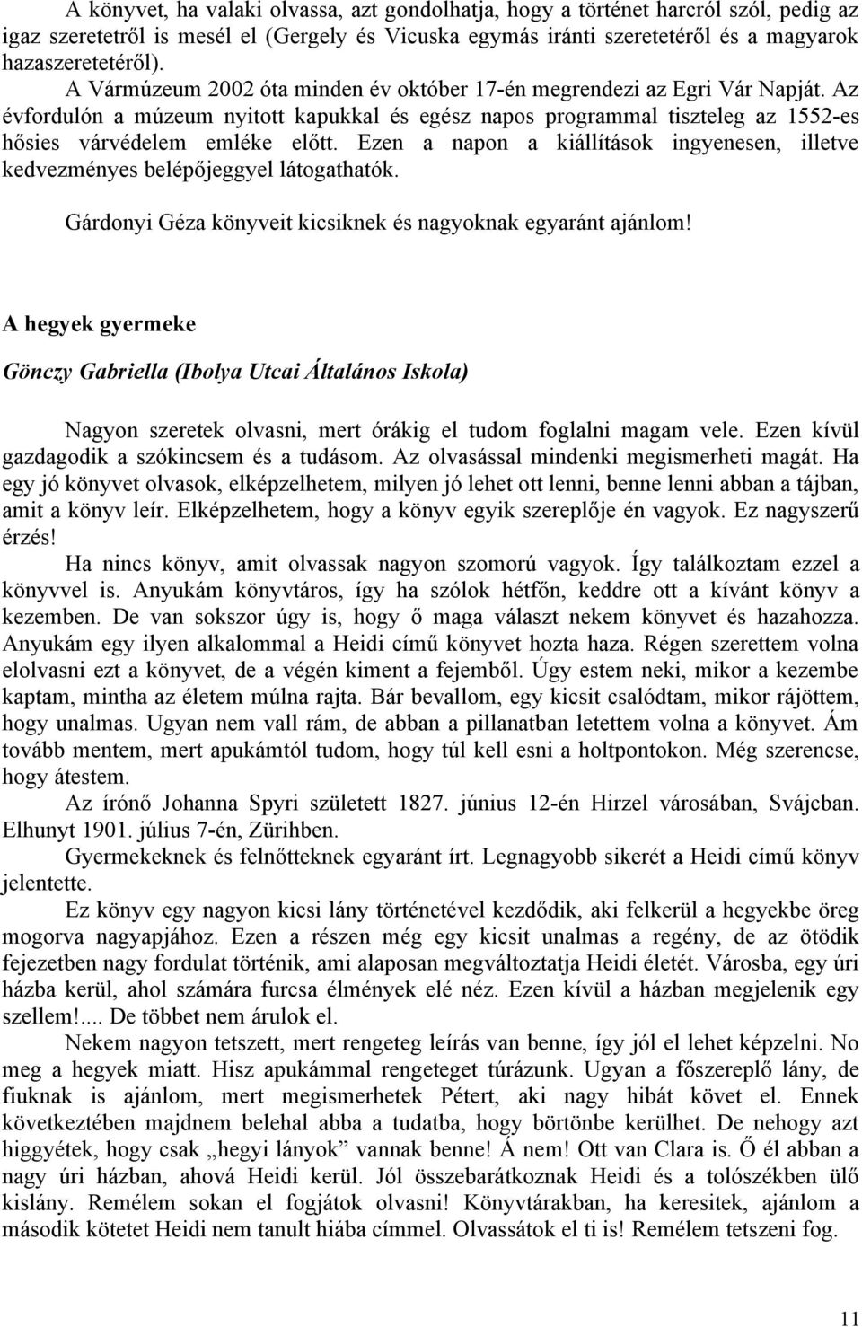 Ezen a napon a kiállítások ingyenesen, illetve kedvezményes belépőjeggyel látogathatók. Gárdonyi Géza könyveit kicsiknek és nagyoknak egyaránt ajánlom!