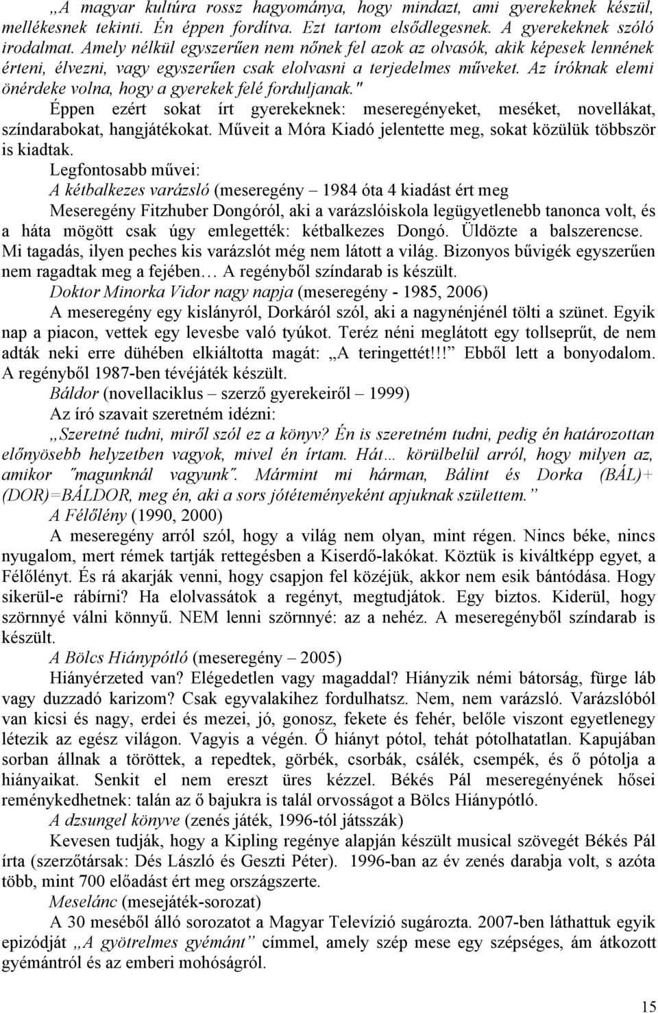 Az íróknak elemi önérdeke volna, hogy a gyerekek felé forduljanak." Éppen ezért sokat írt gyerekeknek: meseregényeket, meséket, novellákat, színdarabokat, hangjátékokat.