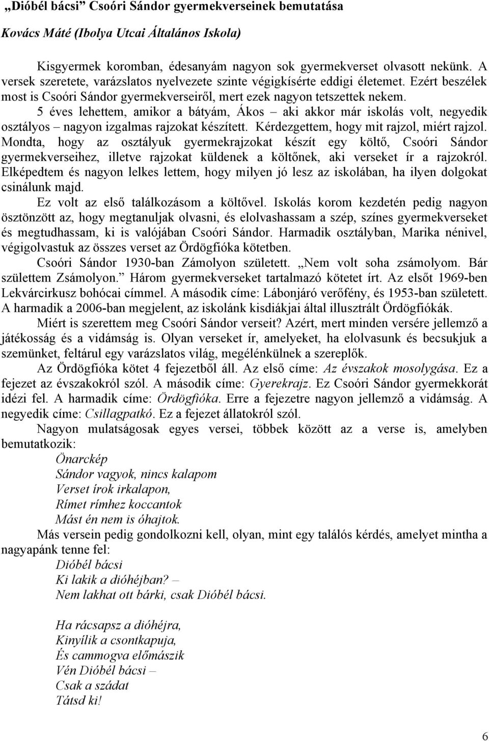 5 éves lehettem, amikor a bátyám, Ákos aki akkor már iskolás volt, negyedik osztályos nagyon izgalmas rajzokat készített. Kérdezgettem, hogy mit rajzol, miért rajzol.