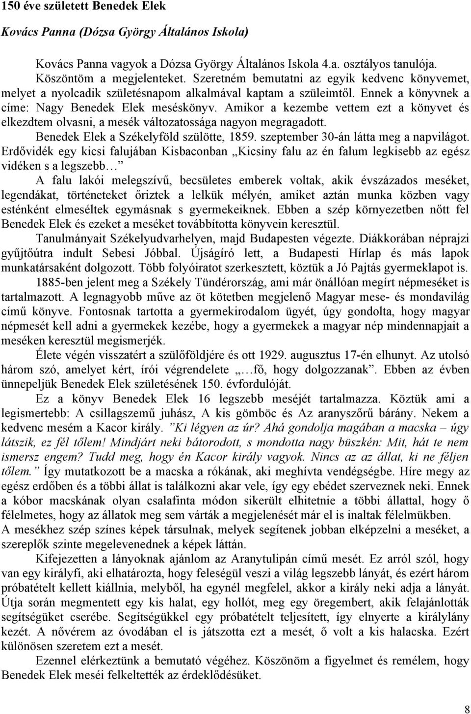 Amikor a kezembe vettem ezt a könyvet és elkezdtem olvasni, a mesék változatossága nagyon megragadott. Benedek Elek a Székelyföld szülötte, 1859. szeptember 30-án látta meg a napvilágot.