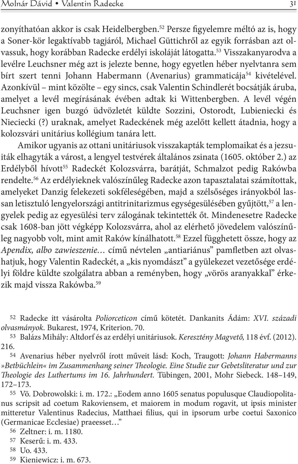 53 Visszakanyarodva a levélre Leuchsner még azt is jelezte benne, hogy egyetlen héber nyelvtanra sem bírt szert tenni Johann Habermann (Avenarius) grammaticája 54 kivételével.