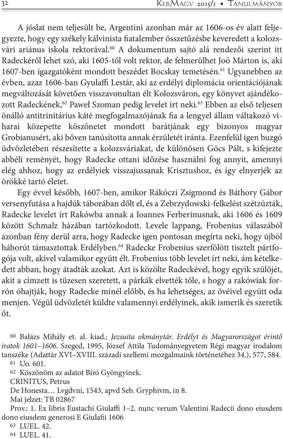 60 A dokumentum sajtó alá rendezői szerint itt Radeckéről lehet szó, aki 1605-től volt rektor, de felmerülhet Joó Márton is, aki 1607-ben igazgatóként mondott beszédet Bocskay temetésén.