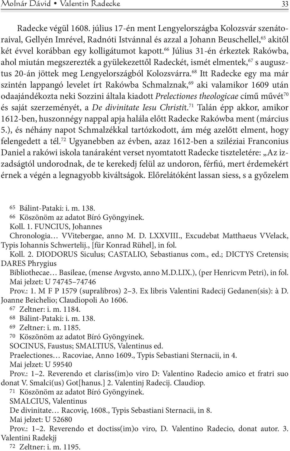 66 Július 31-én érkeztek Rakówba, ahol miután megszerezték a gyülekezettől Radeckét, ismét elmentek, 67 s augusztus 20-án jöttek meg Lengyelországból Kolozsvárra.