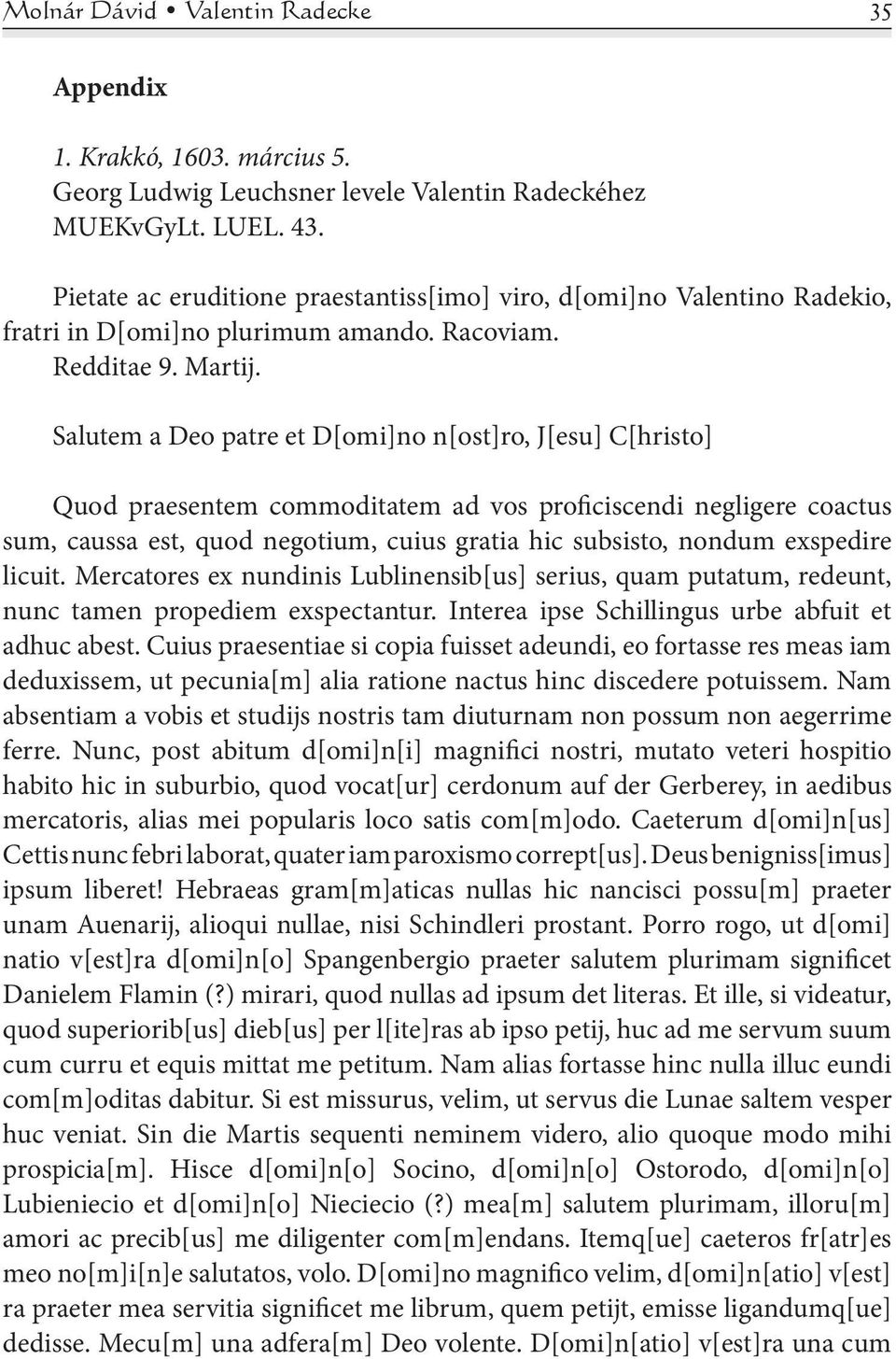 Salutem a Deo patre et D[omi]no n[ost]ro, J[esu] C[hristo] Quod praesentem commoditatem ad vos proficiscendi negligere coactus sum, caussa est, quod negotium, cuius gratia hic subsisto, nondum