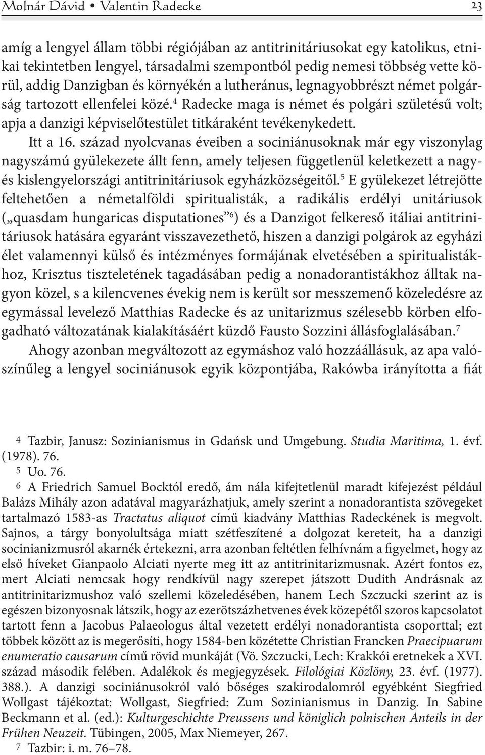 4 Radecke maga is német és polgári születésű volt; apja a danzigi képviselőtestület titkáraként tevékenykedett. Itt a 16.