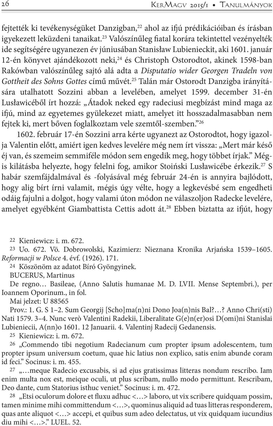 január 12-én könyvet ajándékozott neki, 24 és Christoph Ostorodtot, akinek 1598-ban Rakówban valószínűleg sajtó alá adta a Disputatio wider Georgen Tradeln von Gottheit des Sohns Gottes című művét.