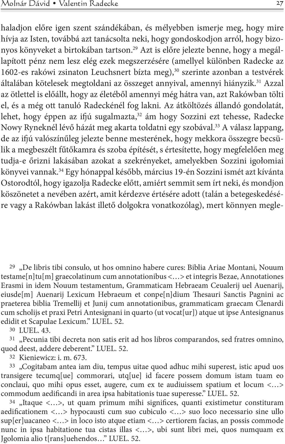 29 Azt is előre jelezte benne, hogy a megállapított pénz nem lesz elég ezek megszerzésére (amellyel különben Radecke az 1602-es rakówi zsinaton Leuchsnert bízta meg), 30 szerinte azonban a testvérek