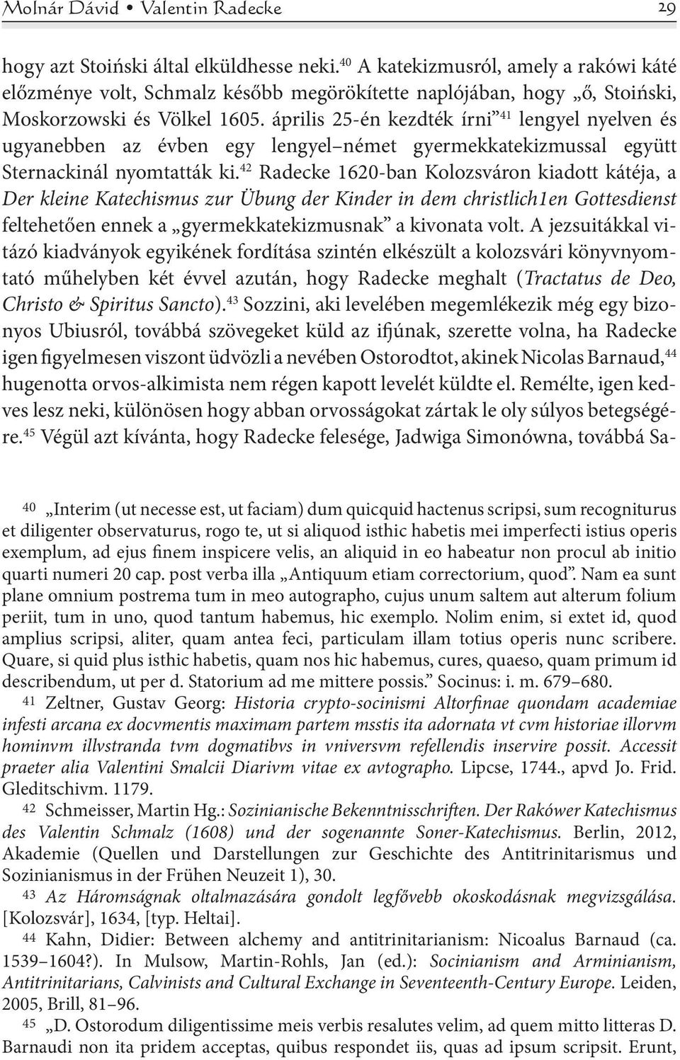 április 25-én kezdték írni 41 lengyel nyelven és ugyanebben az évben egy lengyel német gyermekkatekizmussal együtt Sternackinál nyomtatták ki.