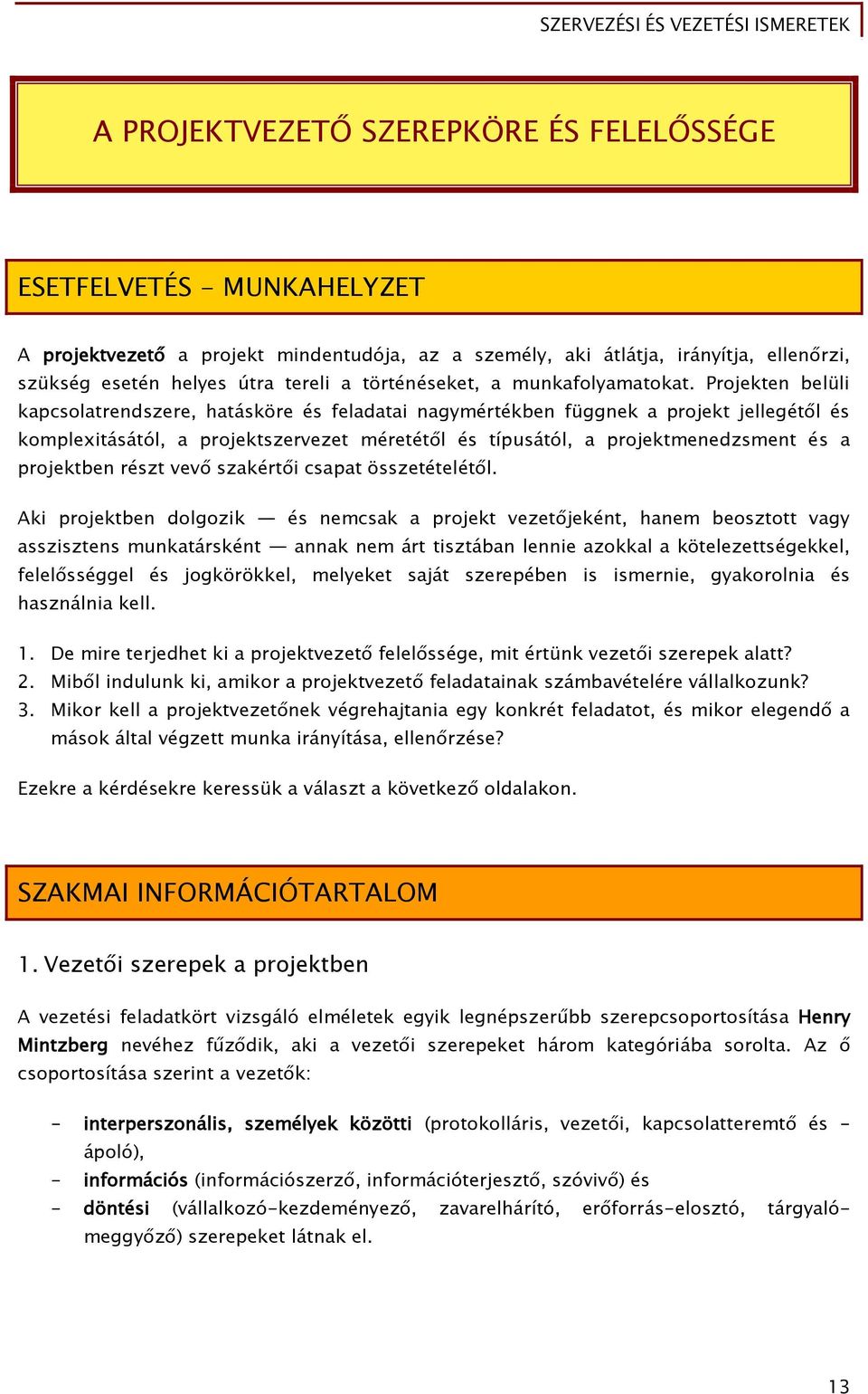 Projekten belüli kapcsolatrendszere, hatásköre és feladatai nagymértékben függnek a projekt jellegétől és komplexitásától, a projektszervezet méretétől és típusától, a projektmenedzsment és a