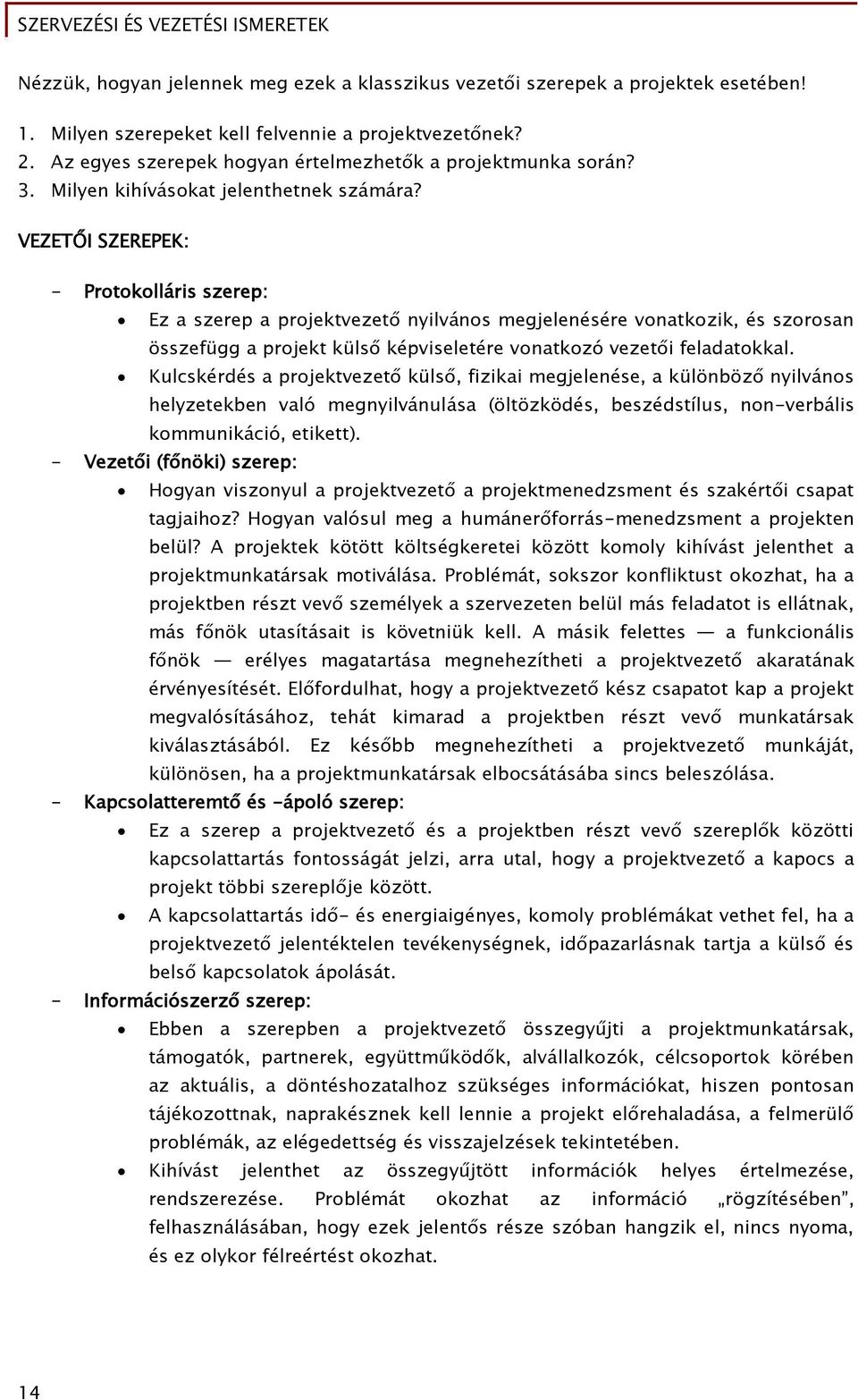 VEZETŐI SZEREPEK: - Protokolláris szerep: Ez a szerep a projektvezető nyilvános megjelenésére vonatkozik, és szorosan összefügg a projekt külső képviseletére vonatkozó vezetői feladatokkal.