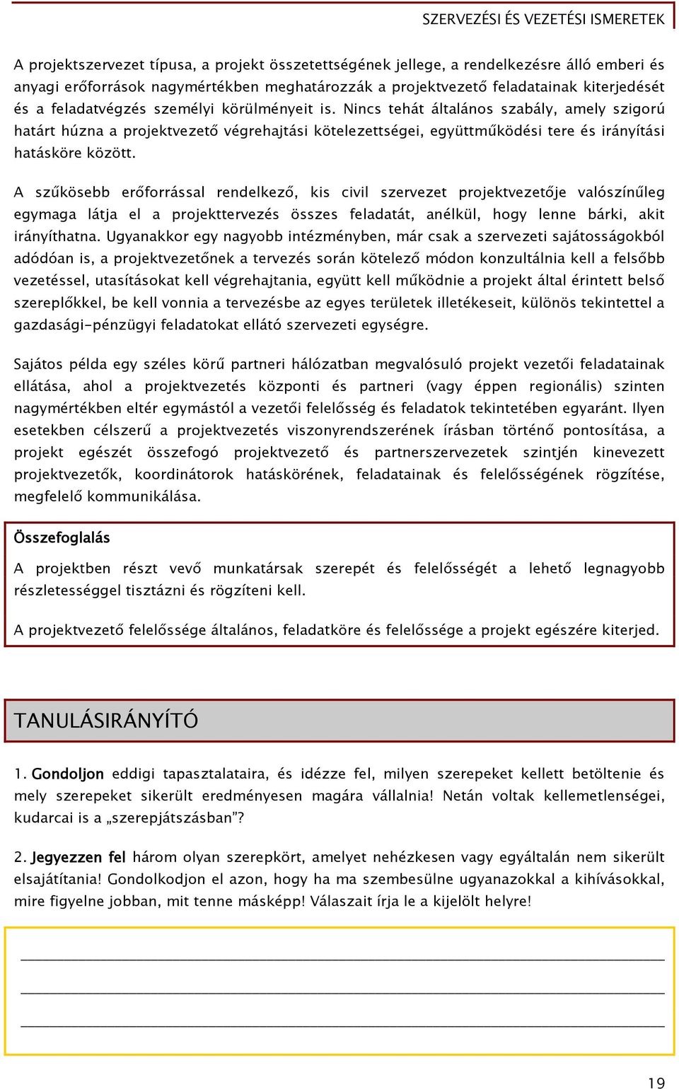 A szűkösebb erőforrással rendelkező, kis civil szervezet projektvezetője valószínűleg egymaga látja el a projekttervezés összes feladatát, anélkül, hogy lenne bárki, akit irányíthatna.