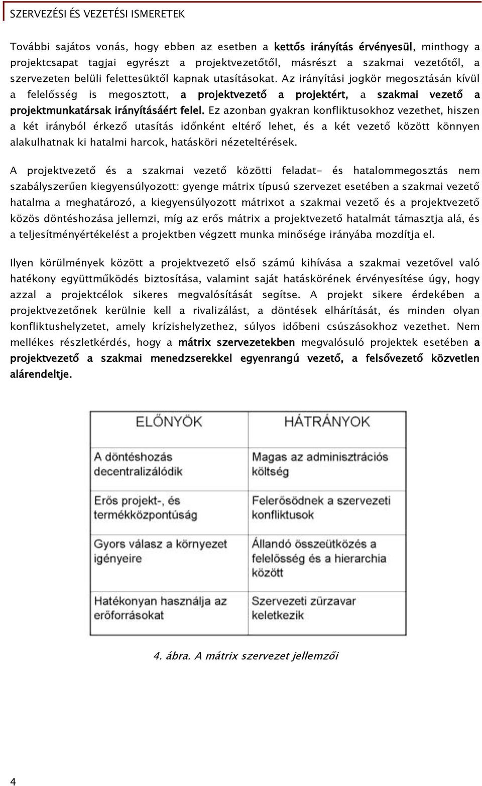 Ez azonban gyakran konfliktusokhoz vezethet, hiszen a két irányból érkező utasítás időnként eltérő lehet, és a két vezető között könnyen alakulhatnak ki hatalmi harcok, hatásköri nézeteltérések.