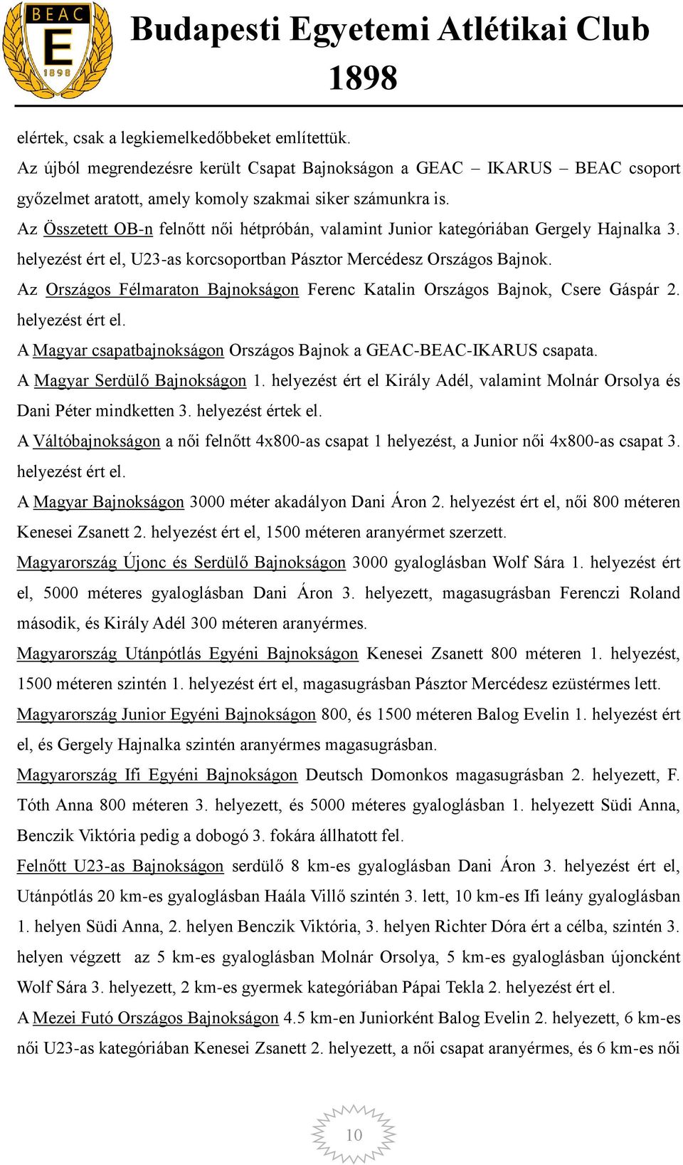 Az Országos Félmaraton Bajnokságon Ferenc Katalin Országos Bajnok, Csere Gáspár 2. helyezést ért el. A Magyar csapatbajnokságon Országos Bajnok a GEAC-BEAC-IKARUS csapata.