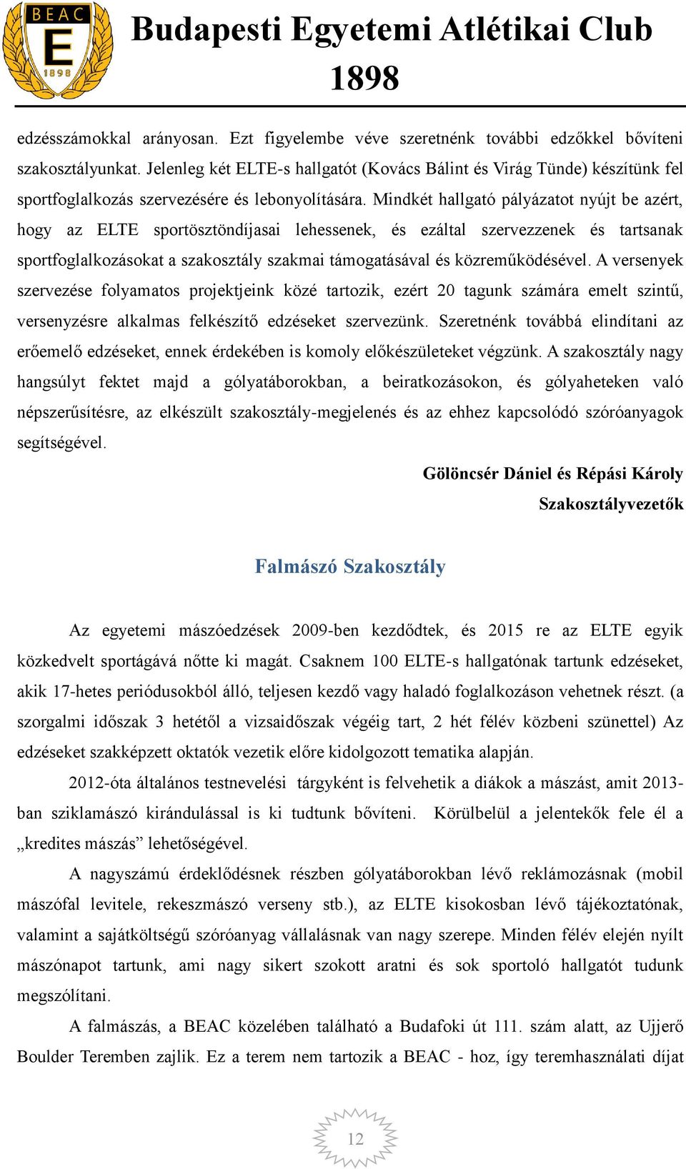 Mindkét hallgató pályázatot nyújt be azért, hogy az ELTE sportösztöndíjasai lehessenek, és ezáltal szervezzenek és tartsanak sportfoglalkozásokat a szakosztály szakmai támogatásával és