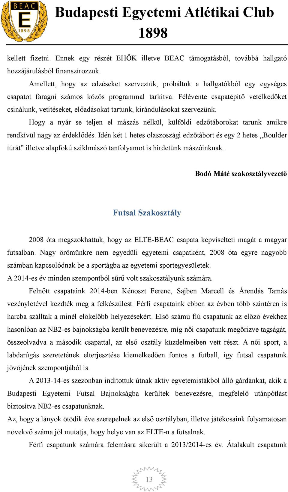 Félévente csapatépítő vetélkedőket csinálunk, vetítéseket, előadásokat tartunk, kirándulásokat szervezünk.