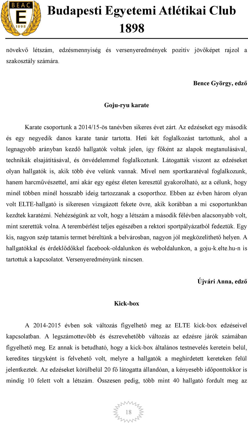 Heti két foglalkozást tartottunk, ahol a legnagyobb arányban kezdő hallgatók voltak jelen, így főként az alapok megtanulásával, technikák elsajátításával, és önvédelemmel foglalkoztunk.