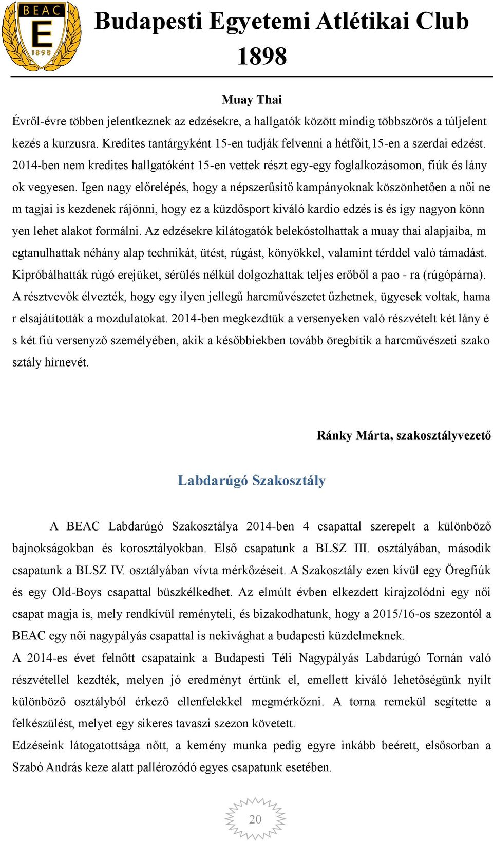 Igen nagy előrelépés, hogy a népszerűsítő kampányoknak köszönhetően a női ne m tagjai is kezdenek rájönni, hogy ez a küzdősport kiváló kardio edzés is és így nagyon könn yen lehet alakot formálni.