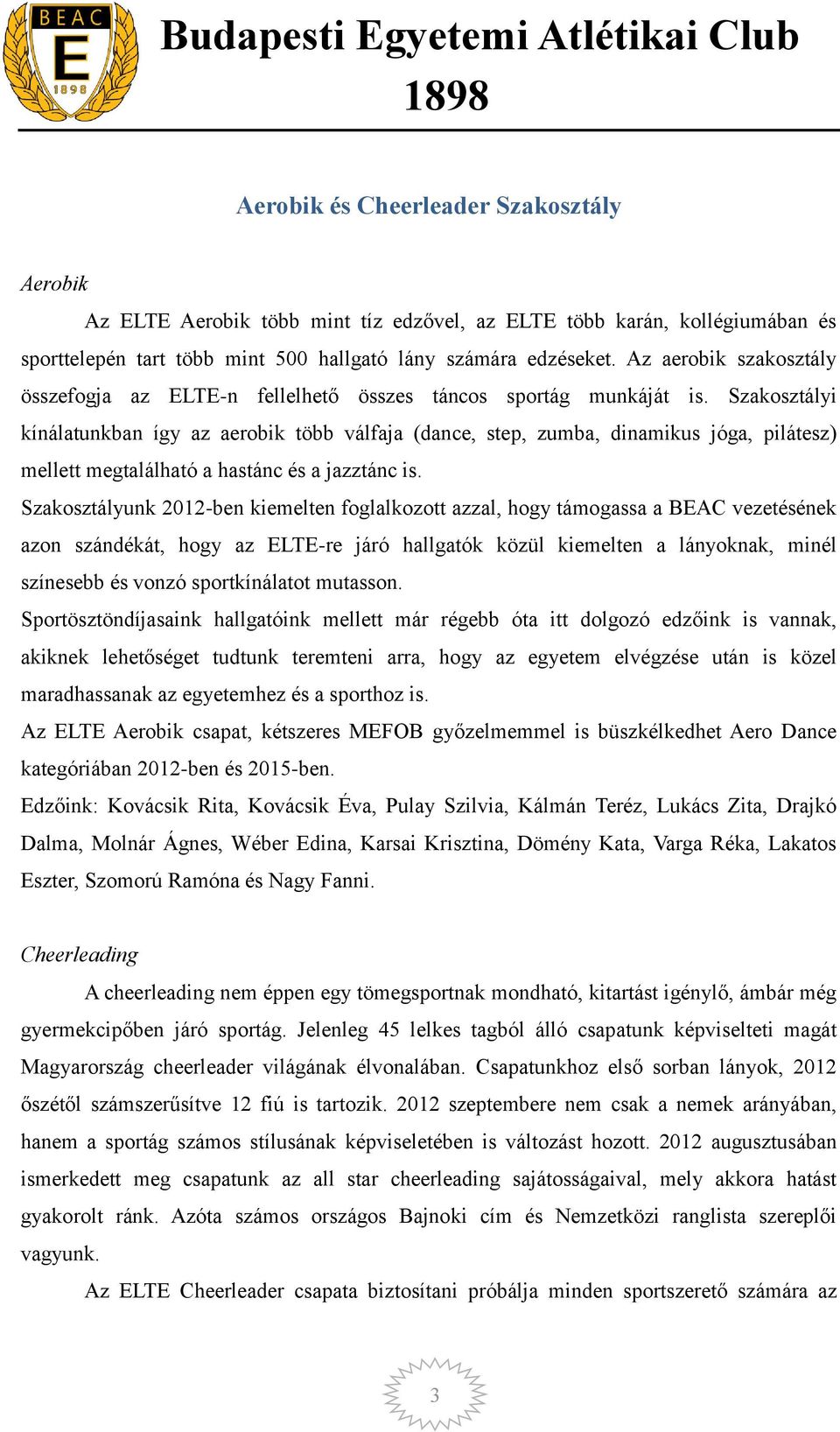 Szakosztályi kínálatunkban így az aerobik több válfaja (dance, step, zumba, dinamikus jóga, pilátesz) mellett megtalálható a hastánc és a jazztánc is.