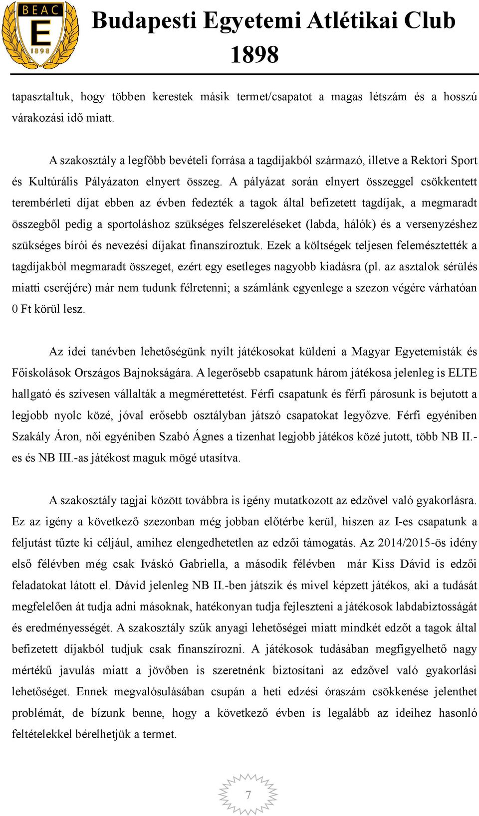 A pályázat során elnyert összeggel csökkentett terembérleti díjat ebben az évben fedezték a tagok által befizetett tagdíjak, a megmaradt összegből pedig a sportoláshoz szükséges felszereléseket