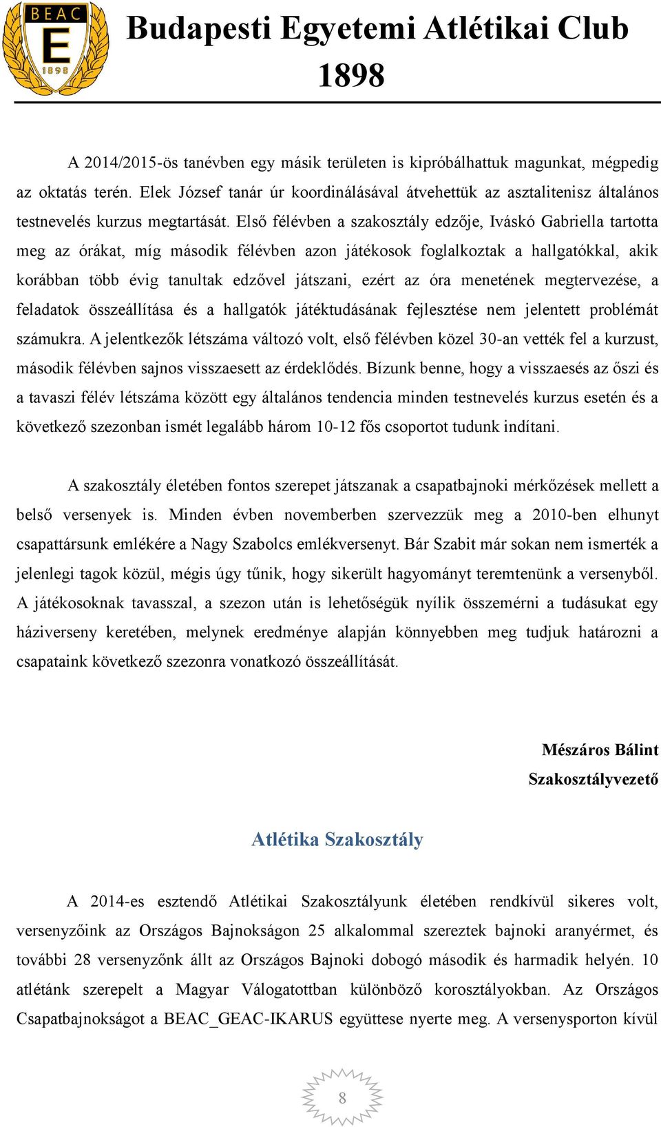 Első félévben a szakosztály edzője, Iváskó Gabriella tartotta meg az órákat, míg második félévben azon játékosok foglalkoztak a hallgatókkal, akik korábban több évig tanultak edzővel játszani, ezért