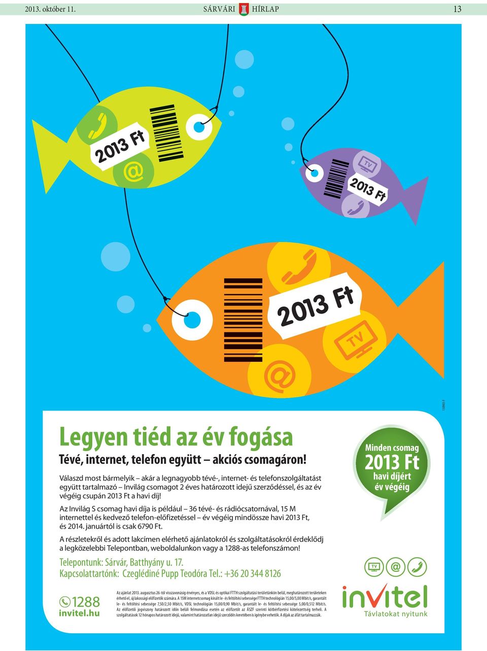 Az Invilág S csomag havi díja is például 36 tévé- és rádiócsatornával, 15 M internettel és kedvező telefon-előfizetéssel év végéig mindössze havi 2013 Ft, és 2014. januártól is csak 6790 Ft.