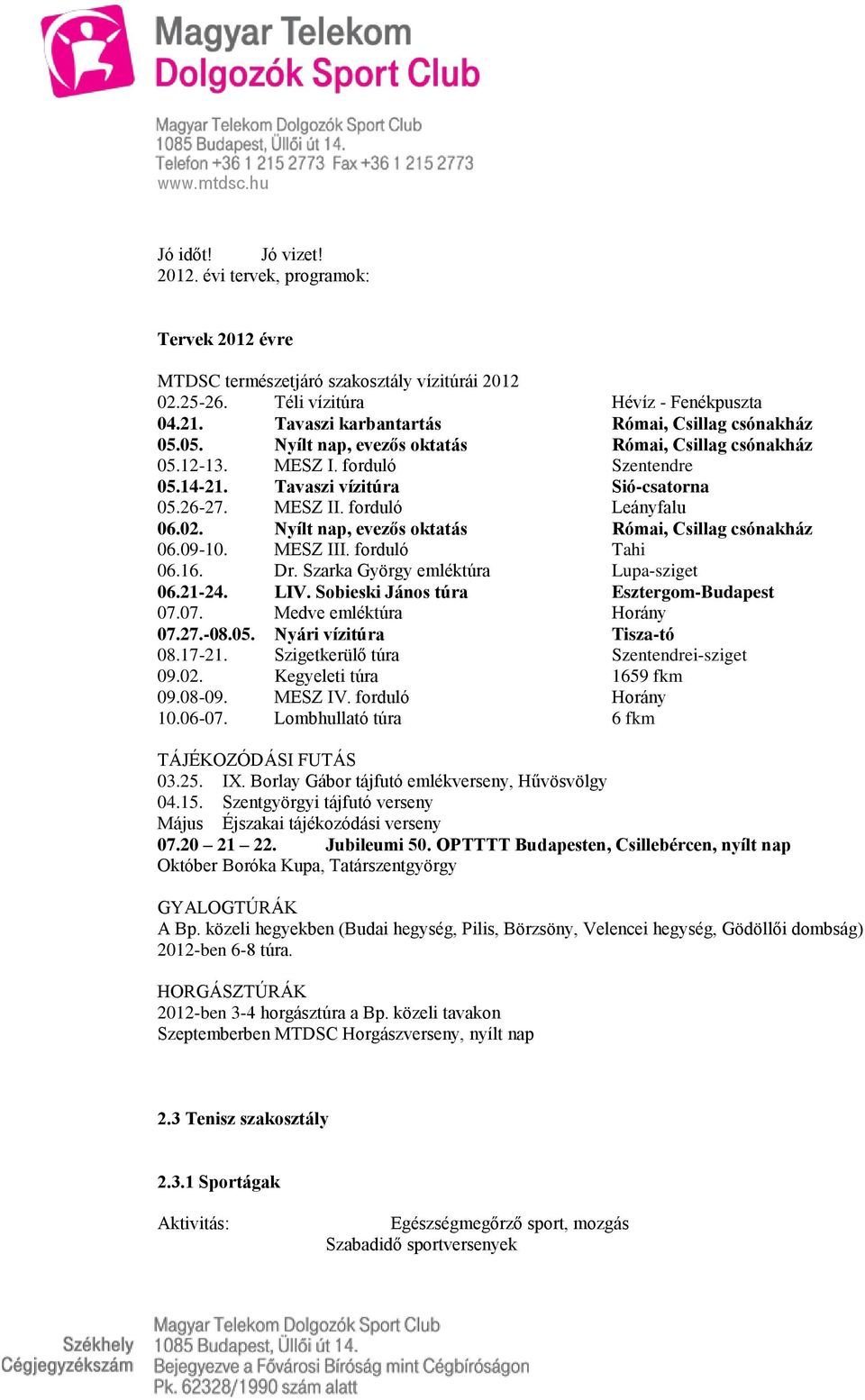 forduló Leányfalu 06.02. Nyílt nap, evezős oktatás Római, Csillag csónakház 06.09-10. MESZ III. forduló Tahi 06.16. Dr. Szarka György emléktúra Lupa-sziget 06.21-24. LIV.