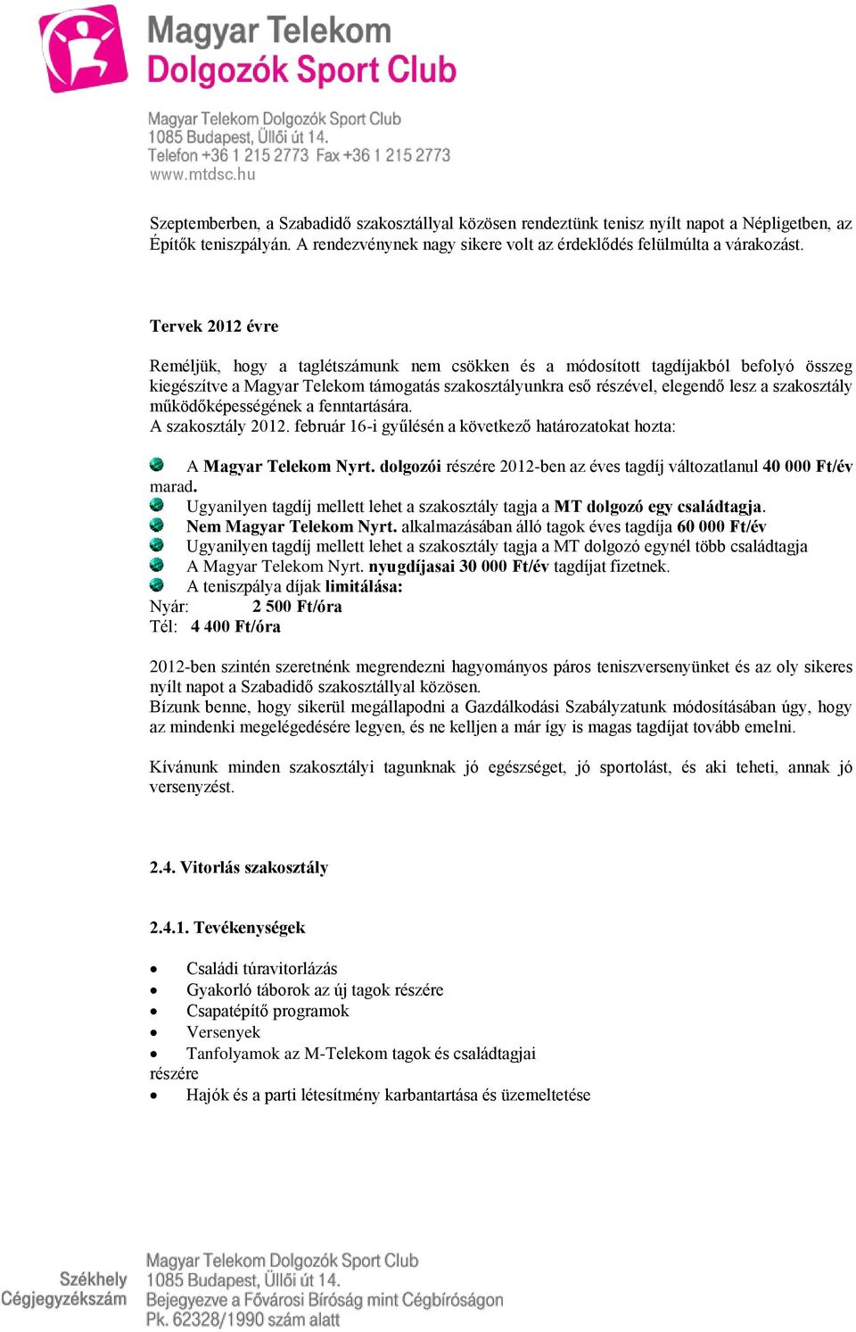 szakosztály működőképességének a fenntartására. A szakosztály 2012. február 16-i gyűlésén a következő határozatokat hozta: A Magyar Telekom Nyrt.