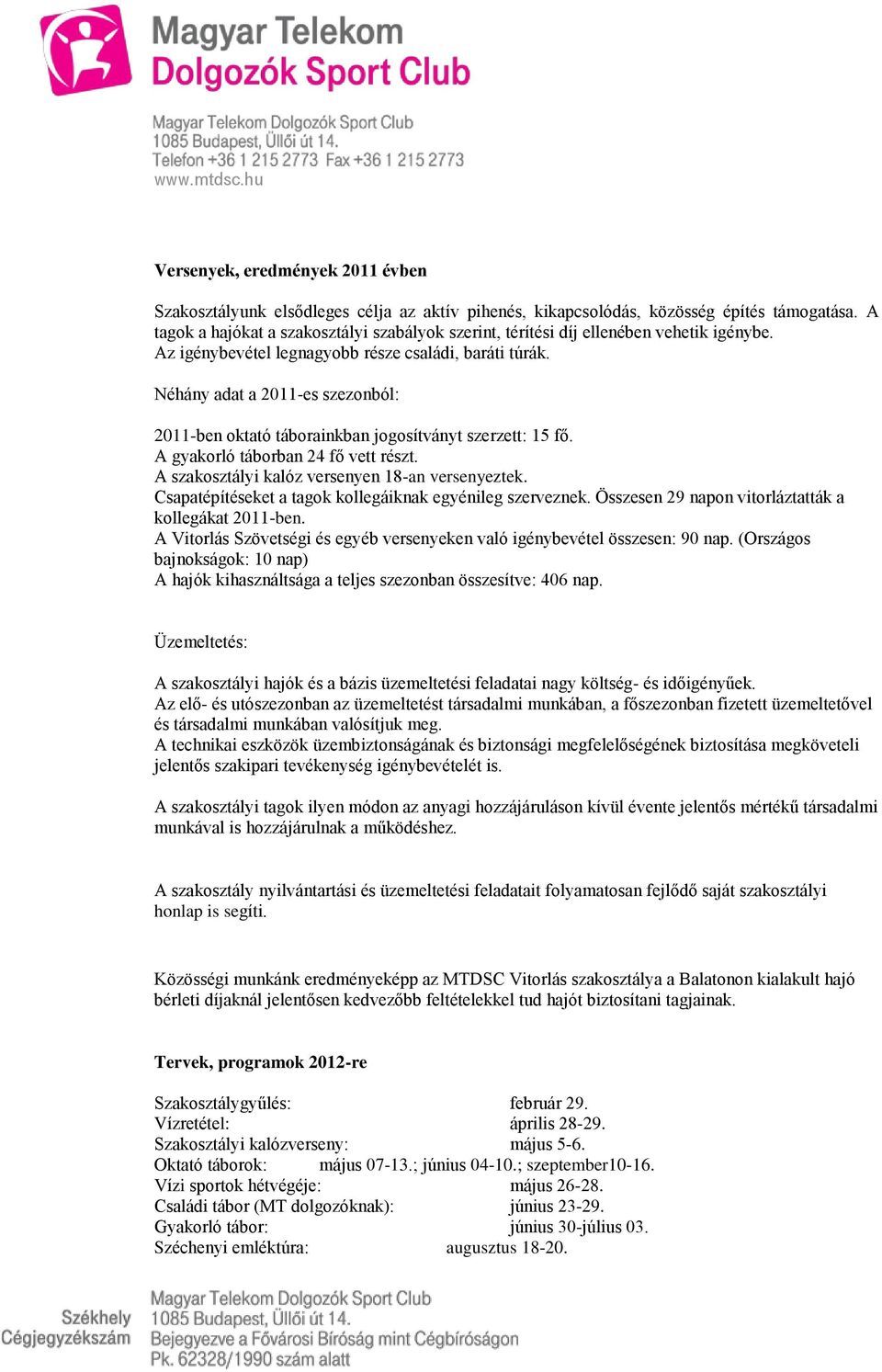 Néhány adat a 2011-es szezonból: 2011-ben oktató táborainkban jogosítványt szerzett: 15 fő. A gyakorló táborban 24 fő vett részt. A szakosztályi kalóz versenyen 18-an versenyeztek.