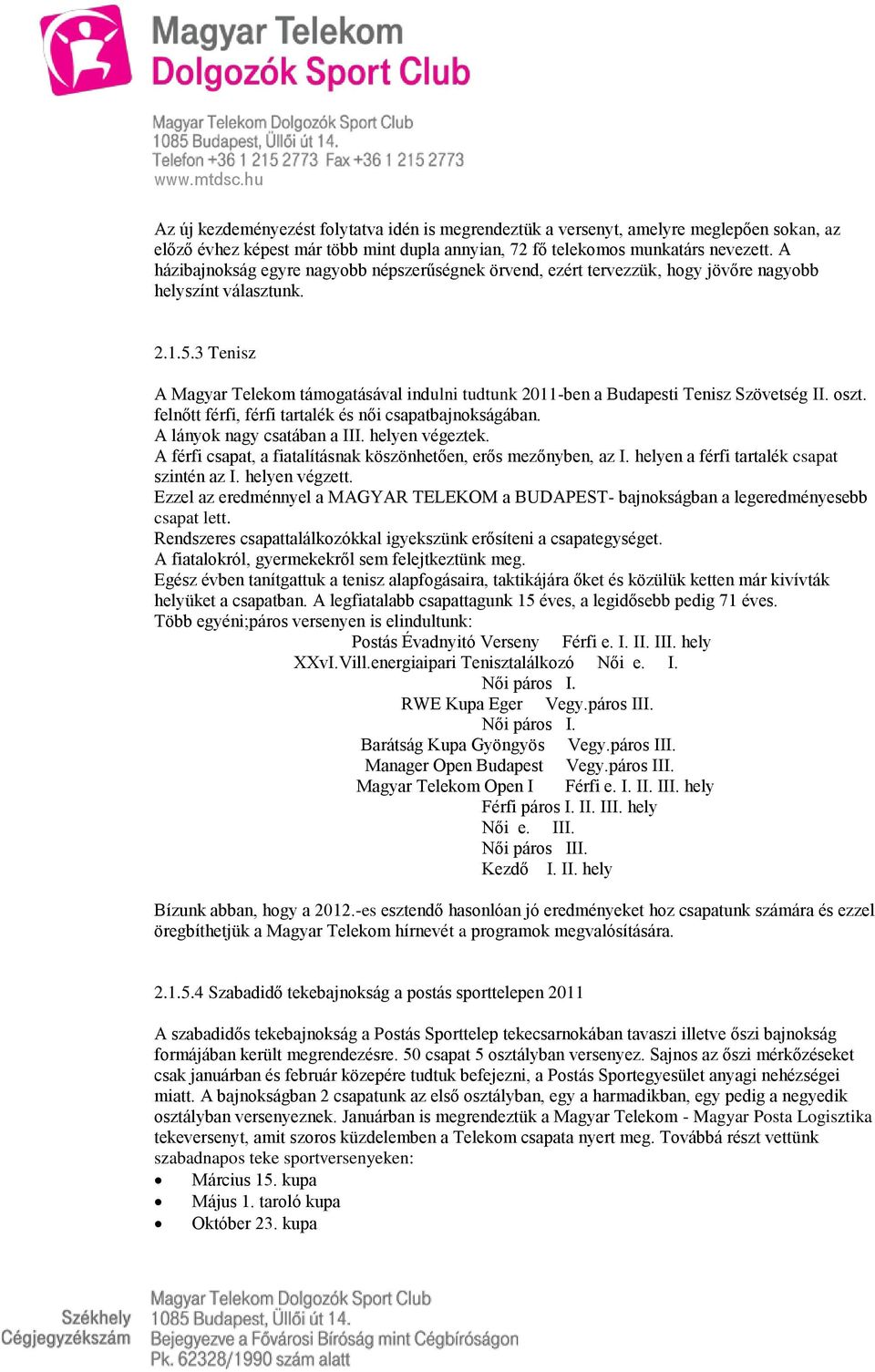 3 Tenisz A Magyar Telekom támogatásával indulni tudtunk 2011-ben a Budapesti Tenisz Szövetség II. oszt. felnőtt férfi, férfi tartalék és női csapatbajnokságában. A lányok nagy csatában a III.