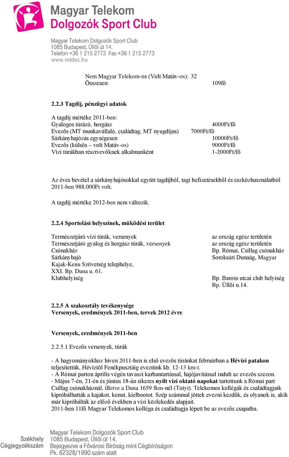 2.3 Tagdíj, pénzügyi adatok A tagdíj mértéke 2011-ben: Gyalogos túrázó, horgász Evezős (MT munkavállaló, családtag, MT nyugdíjas) Sárkányhajózás egységesen Evezős (külsős volt Matáv-os) Vízi túrákban