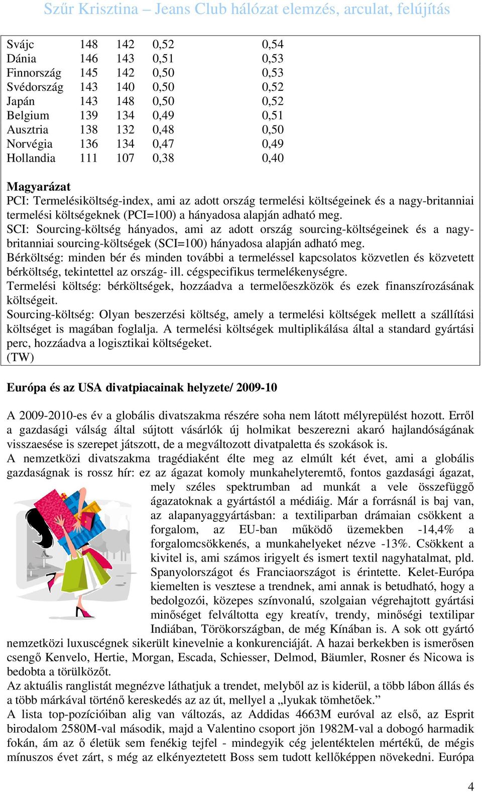 adható meg. SCI: Sourcing-költség hányados, ami az adott ország sourcing-költségeinek és a nagybritanniai sourcing-költségek (SCI=100) hányadosa alapján adható meg.