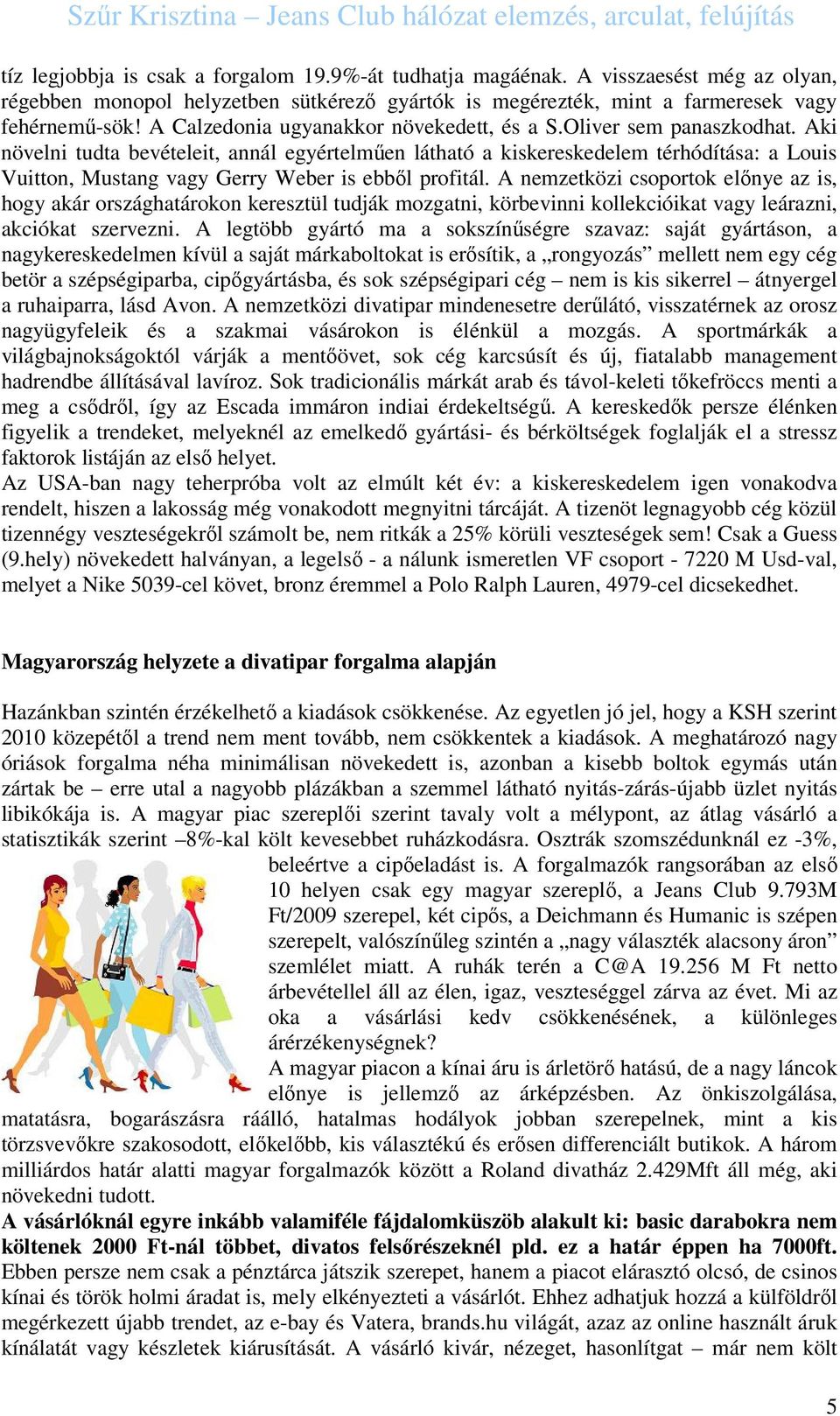 Aki növelni tudta bevételeit, annál egyértelműen látható a kiskereskedelem térhódítása: a Louis Vuitton, Mustang vagy Gerry Weber is ebből profitál.