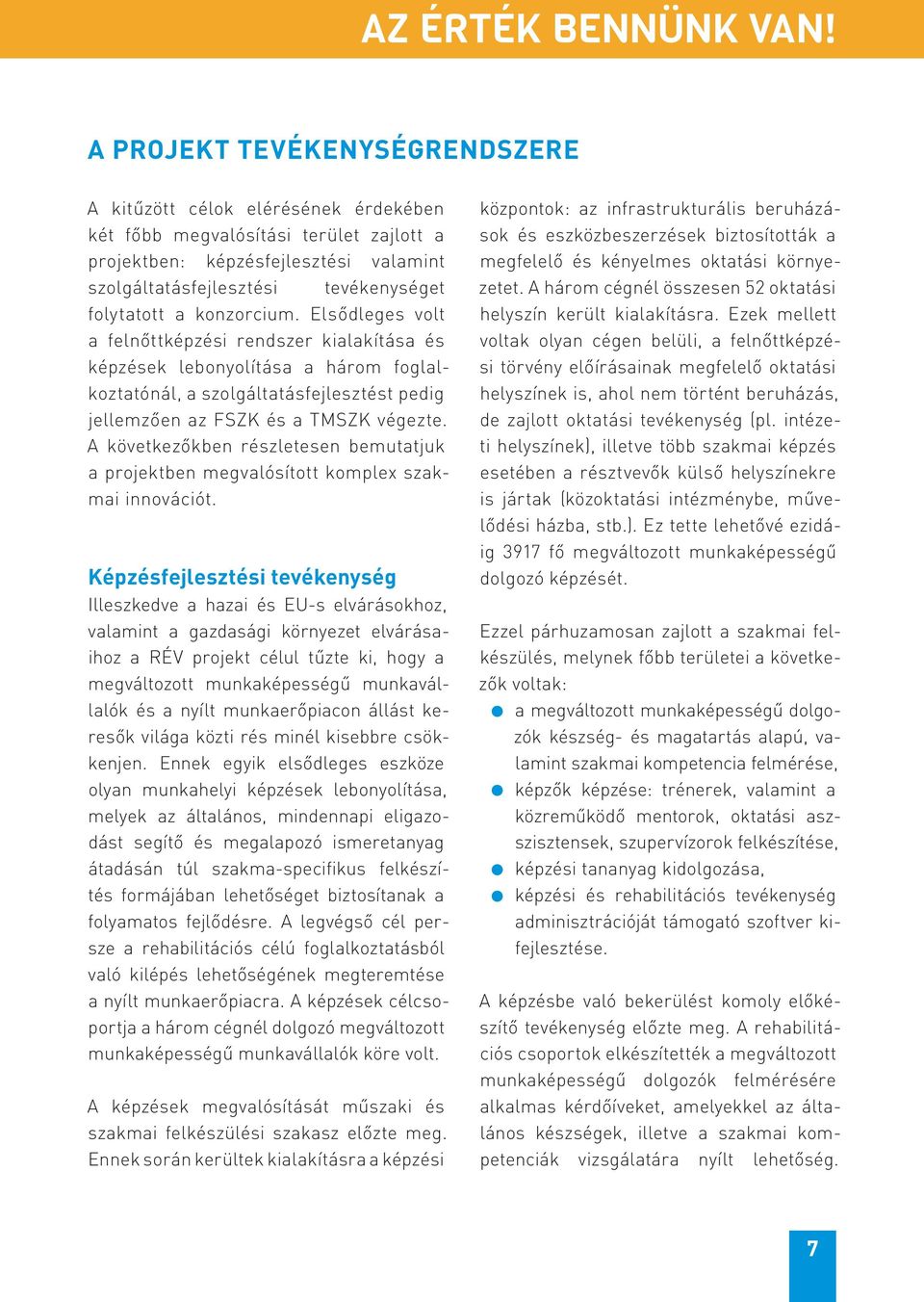 konzorcium. Elsődleges volt a felnőttképzési rendszer kialakítása és képzések lebonyolítása a három foglalkoztatónál, a szolgáltatásfejlesztést pedig jellemzően az FSZK és a TMSZK végezte.