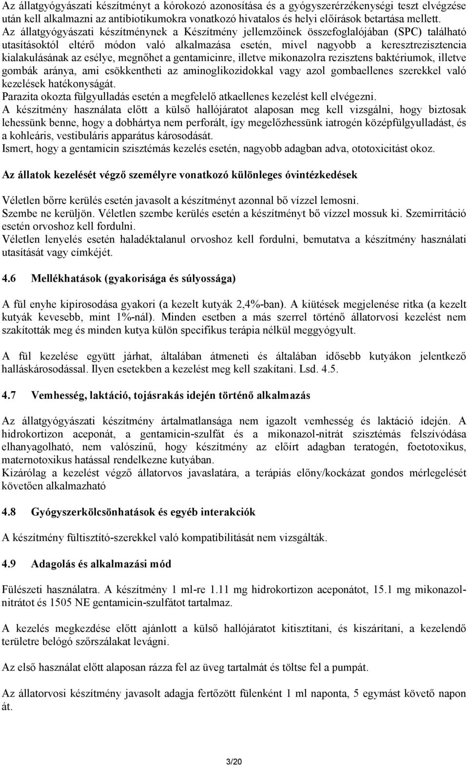 esélye, megnőhet a gentamicinre, illetve mikonazolra rezisztens baktériumok, illetve gombák aránya, ami csökkentheti az aminoglikozidokkal vagy azol gombaellenes szerekkel való kezelések