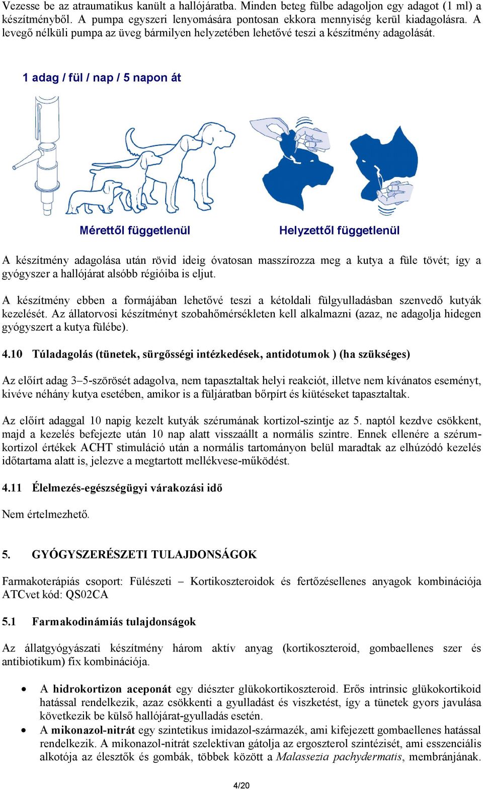 ins1 adag / fül / nap / 5 napon át Mérettől függetlenül Helyzettől függetlenül A készítmény adagolása után rövid ideig óvatosan masszírozza meg a kutya a füle tövét; így a gyógyszer a hallójárat