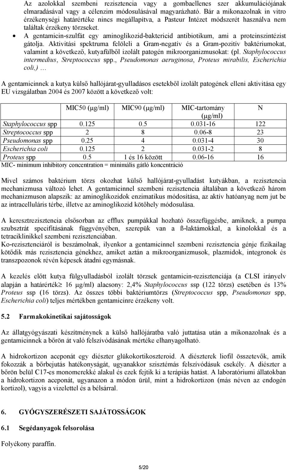 A gentamicin-szulfát egy aminoglikozid-baktericid antibiotikum, ami a proteinszintézist gátolja.