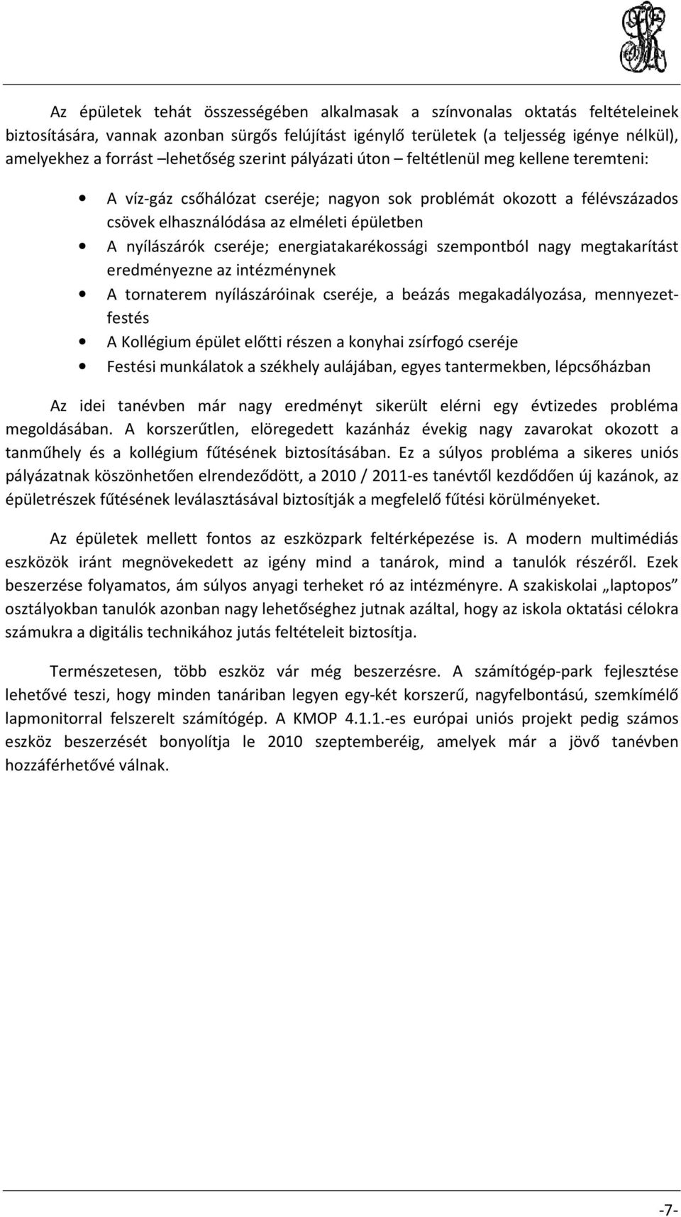 nyílászárók cseréje; energiatakarékossági szempontból nagy megtakarítást eredményezne az intézménynek A tornaterem nyílászáróinak cseréje, a beázás megakadályozása, mennyezetfestés A Kollégium épület