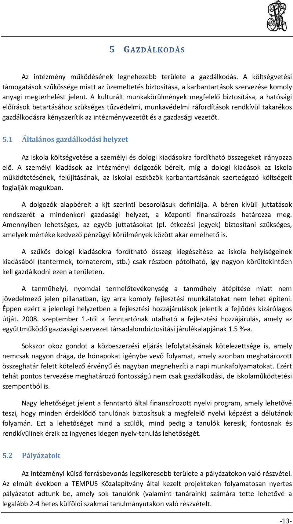 A kulturált munkakörülmények megfelelő biztosítása, a hatósági előírások betartásához szükséges tűzvédelmi, munkavédelmi ráfordítások rendkívül takarékos gazdálkodásra kényszerítik az