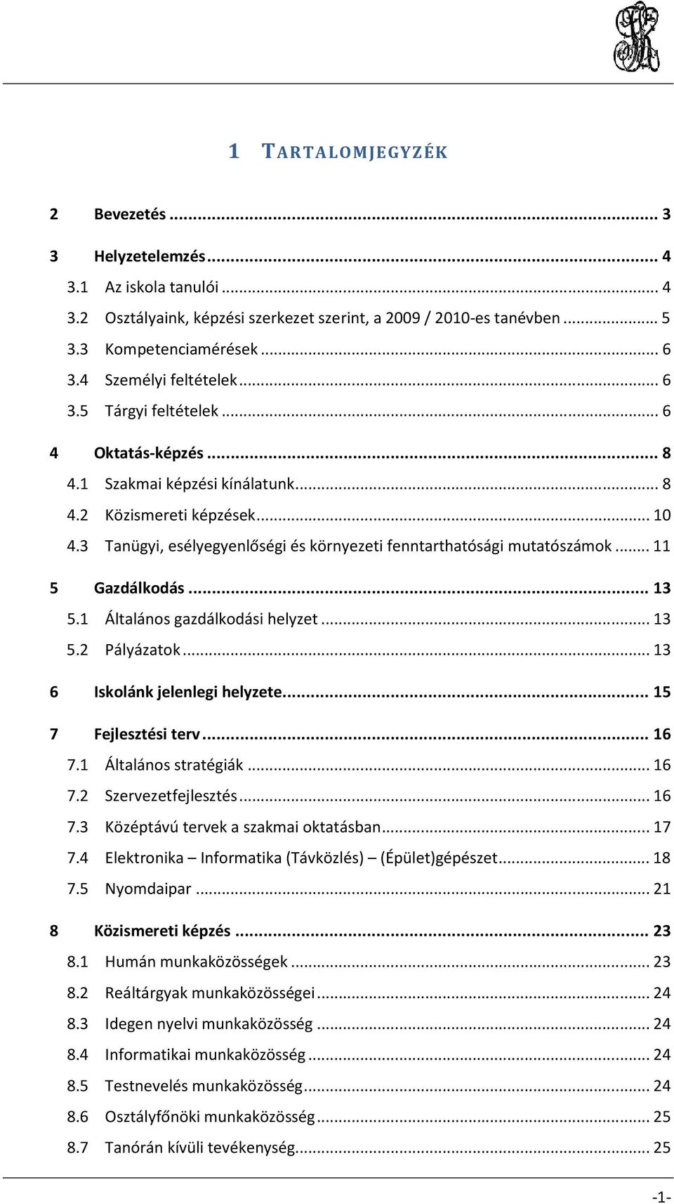 3 Tanügyi, esélyegyenlőségi és környezeti fenntarthatósági mutatószámok... 11 5 Gazdálkodás... 13 5.1 Általános gazdálkodási helyzet... 13 5.2 Pályázatok... 13 6 Iskolánk jelenlegi helyzete.