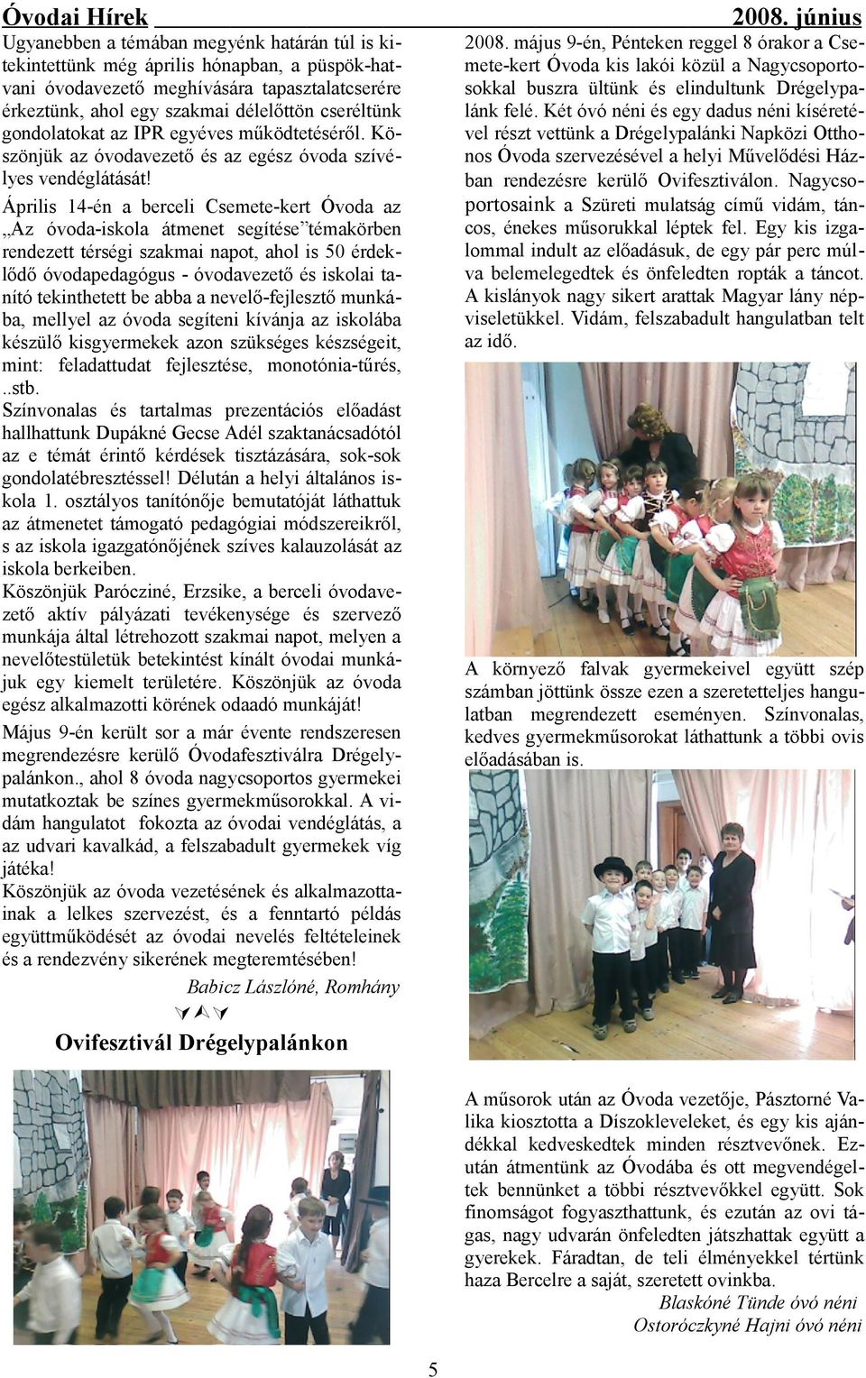 Április 14-én a berceli Csemete-kert Óvoda az Az óvoda-iskola átmenet segítése témakörben rendezett térségi szakmai napot, ahol is 50 érdeklődő óvodapedagógus - óvodavezető és iskolai tanító