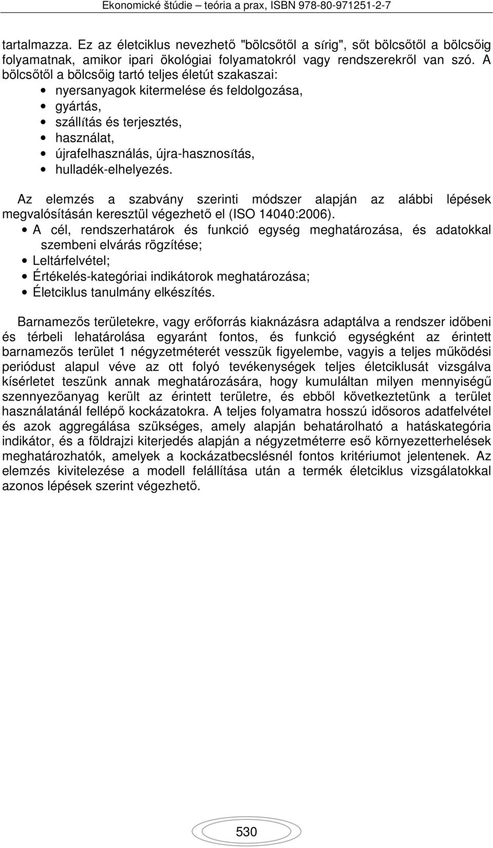 Az elemzés a szabvány szerinti módszer alapján az alábbi lépések megvalósításán keresztül végezhető el (ISO 14040:2006).