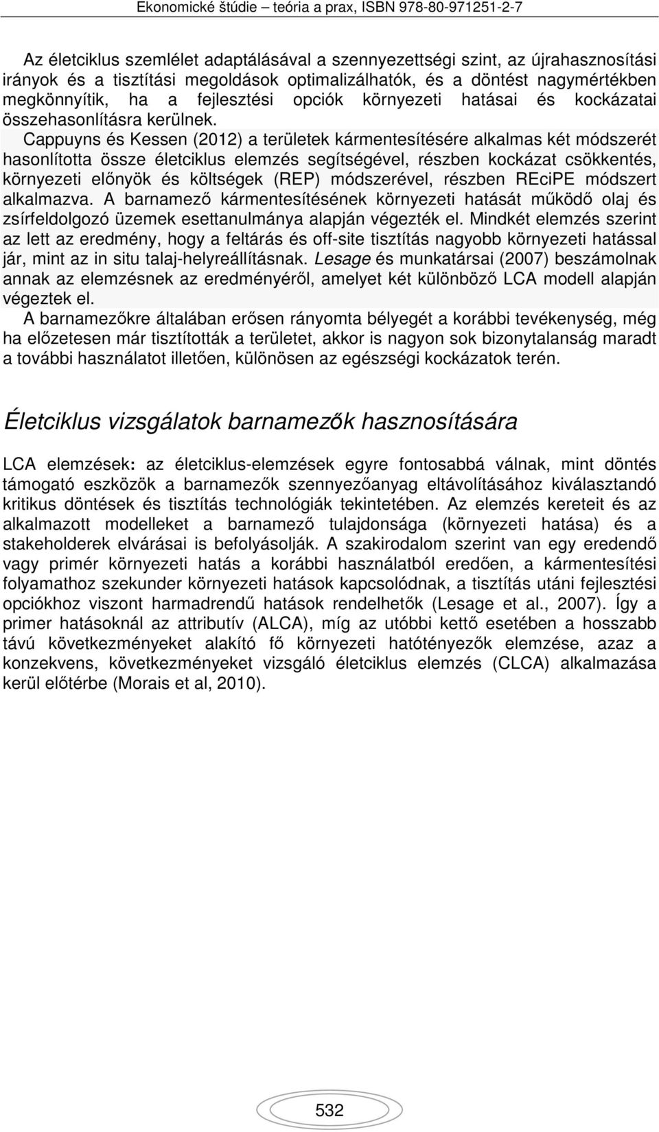 Cappuyns és Kessen (2012) a területek kármentesítésére alkalmas két módszerét hasonlította össze életciklus elemzés segítségével, részben kockázat csökkentés, környezeti előnyök és költségek (REP)