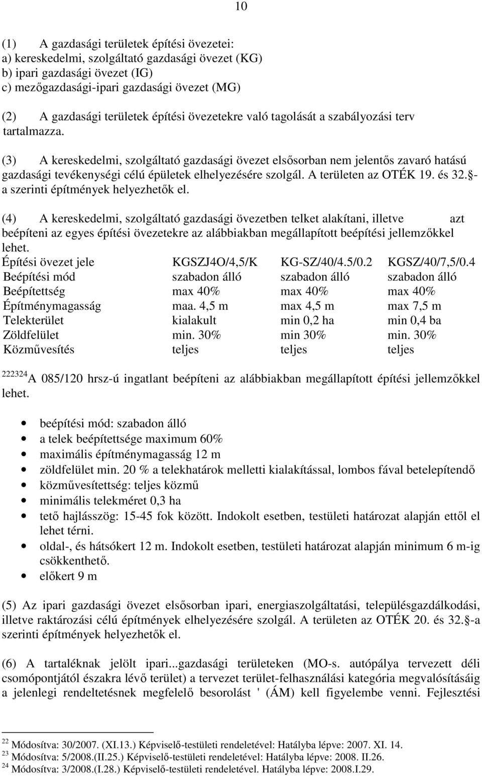 (3) A kereskedelmi, szolgáltató gazdasági övezet elsısorban nem jelentıs zavaró hatású gazdasági tevékenységi célú épületek elhelyezésére szolgál. A területen az OTÉK 19. és 32.