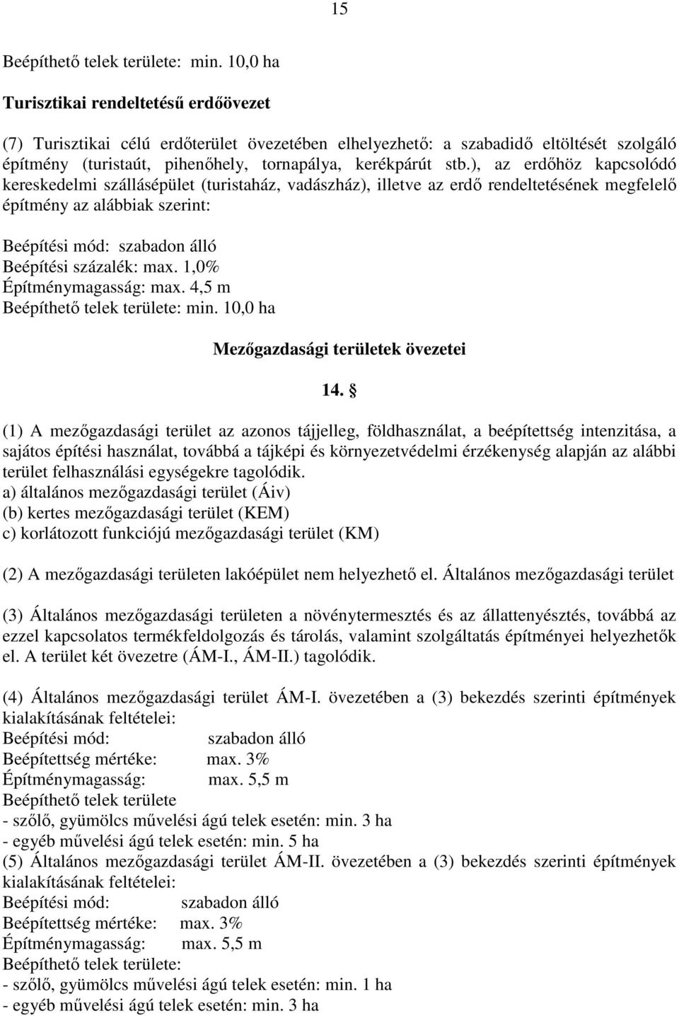 ), az erdıhöz kapcsolódó kereskedelmi szállásépület (turistaház, vadászház), illetve az erdı rendeltetésének megfelelı építmény az alábbiak szerint: Beépítési mód: szabadon álló Beépítési százalék: