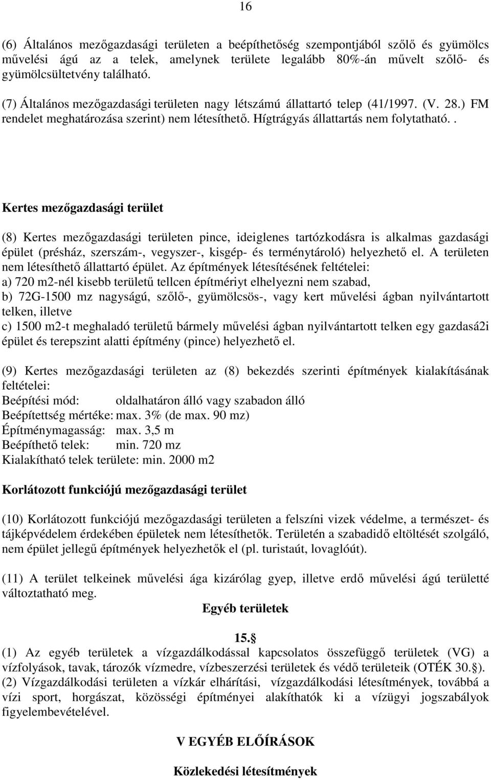. Kertes mezıgazdasági terület (8) Kertes mezıgazdasági területen pince, ideiglenes tartózkodásra is alkalmas gazdasági épület (présház, szerszám-, vegyszer-, kisgép- és terménytároló) helyezhetı el.