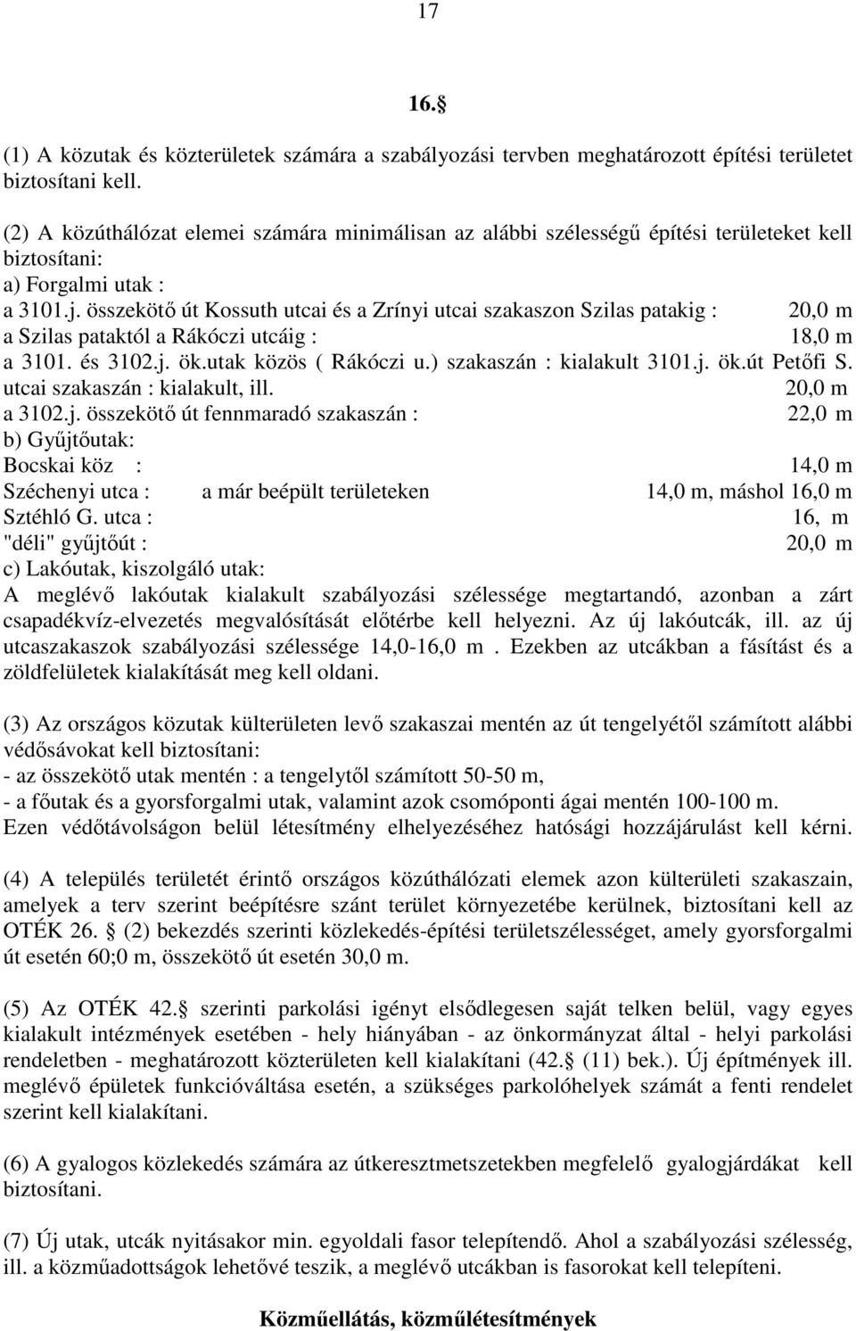 összekötı út Kossuth utcai és a Zrínyi utcai szakaszon Szilas patakig : 20,0 m a Szilas pataktól a Rákóczi utcáig : 18,0 m a 3101. és 3102.j. ök.utak közös ( Rákóczi u.) szakaszán : kialakult 3101.j. ök.út Petıfi S.