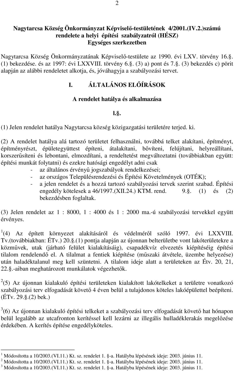 ÁLTALÁNOS ELİÍRÁSOK A rendelet hatálya és alkalmazása (1) Jelen rendelet hatálya Nagytarcsa község közigazgatási területére terjed. ki. l.