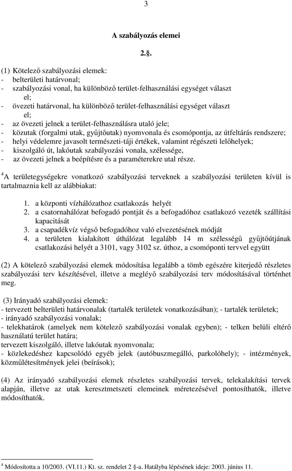 egységet választ el; - az övezeti jelnek a terület-felhasználásra utaló jele; - közutak (forgalmi utak, győjtıutak) nyomvonala és csomópontja, az útfeltárás rendszere; - helyi védelemre javasolt