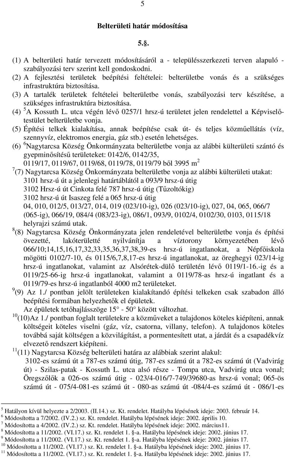 (3) A tartalék területek feltételei belterületbe vonás, szabályozási terv készítése, a szükséges infrastruktúra biztosítása. (4) 5 A Kossuth L.