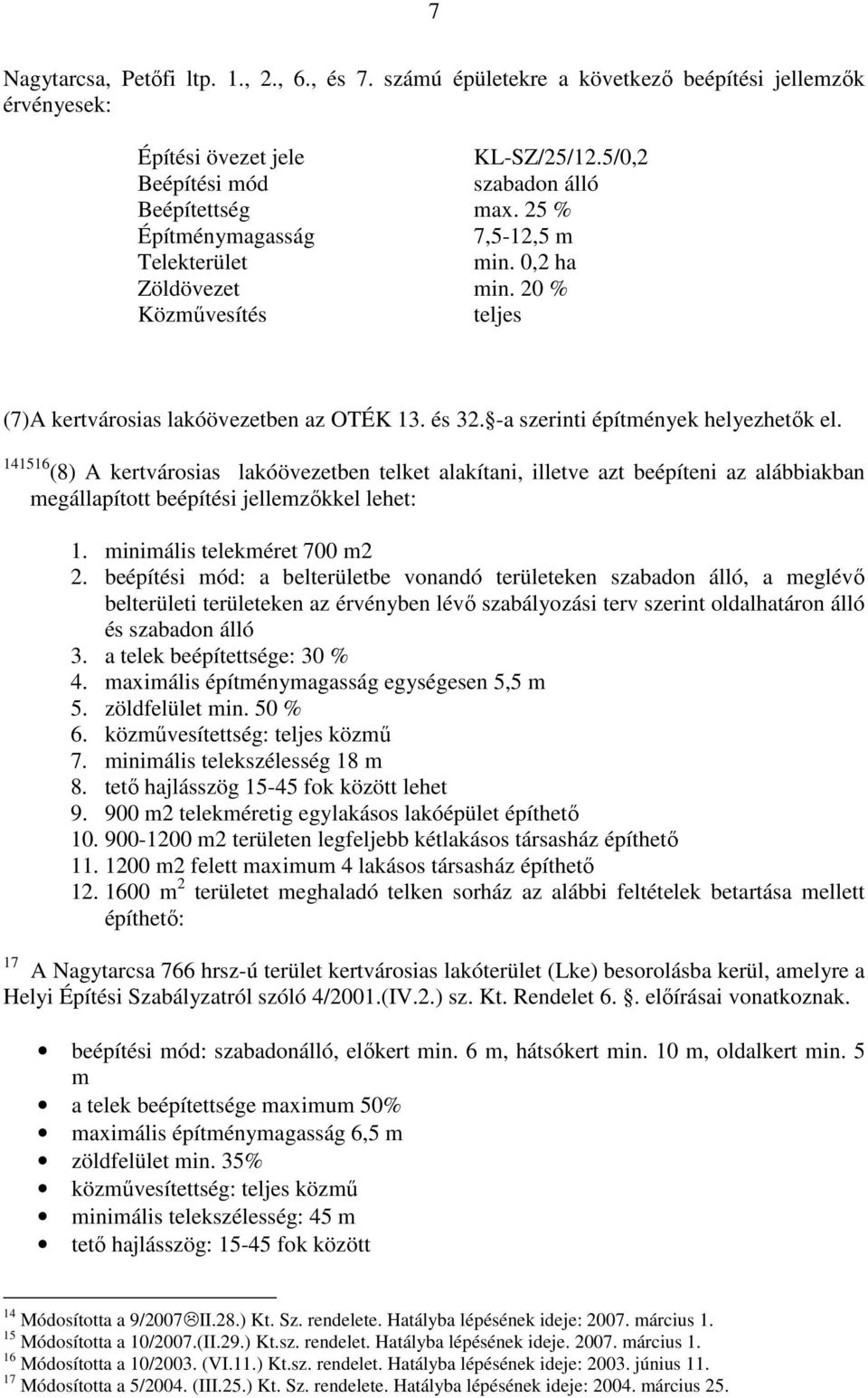 141516 (8) A kertvárosias lakóövezetben telket alakítani, illetve azt beépíteni az alábbiakban megállapított beépítési jellemzıkkel lehet: 1. minimális telekméret 700 m2 2.